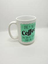 I Only Need Coffee On Days That End In Y - Mug